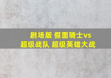 剧场版 假面骑士vs超级战队 超级英雄大战